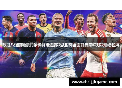 欧冠八强前瞻豪门争锋群雄逐鹿决战时刻全面开启巅峰对决悬念拉满