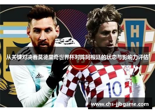 从关键对决看莫德里奇世界杯对阵阿根廷的状态与影响力评估