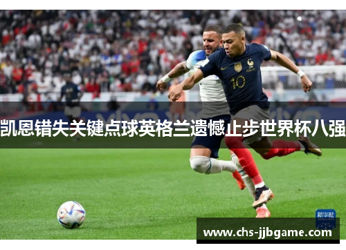 凯恩错失关键点球英格兰遗憾止步世界杯八强